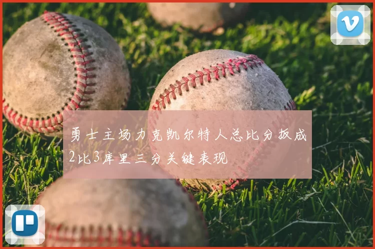 勇士主场力克凯尔特人总比分扳成2比3库里三分关键表现
