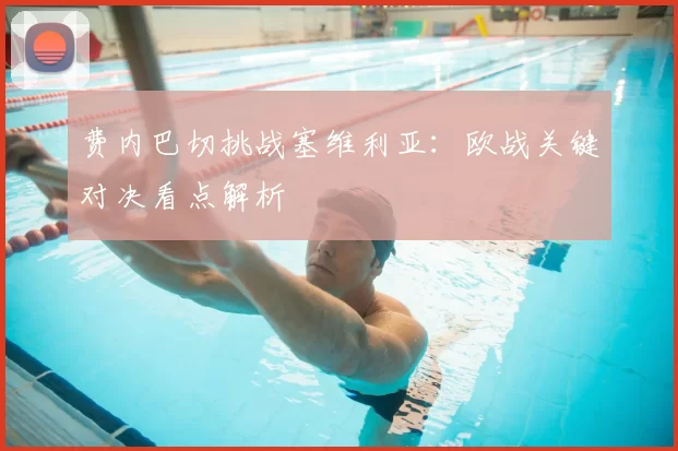 费内巴切挑战塞维利亚：欧战关键对决看点解析