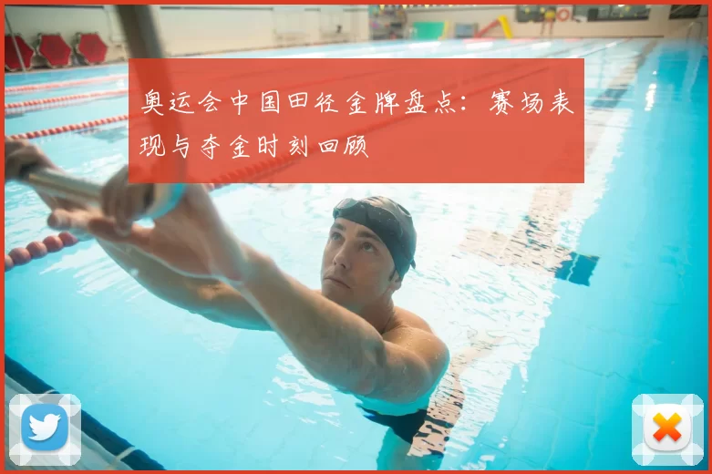 奥运会中国田径金牌盘点：赛场表现与夺金时刻回顾