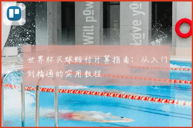 世界杯买球赔付计算指南：从入门到精通的实用教程