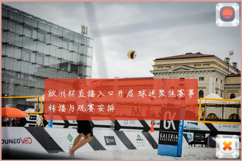 欧洲杯直播入口开启 球迷聚焦赛事转播与观赛安排