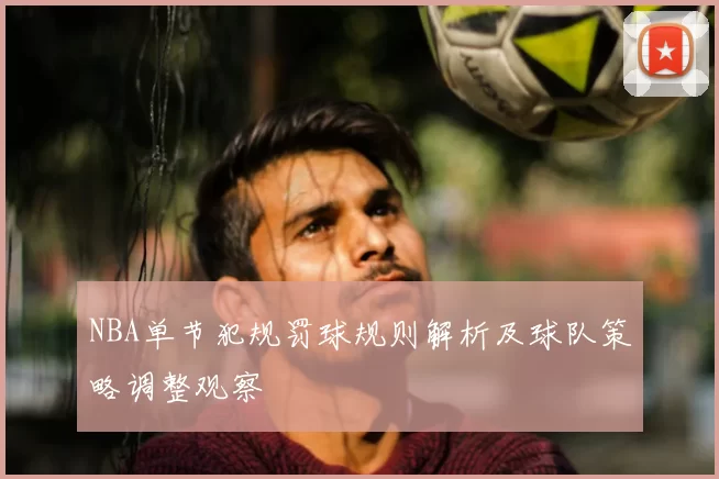 NBA单节犯规罚球规则解析及球队策略调整观察
