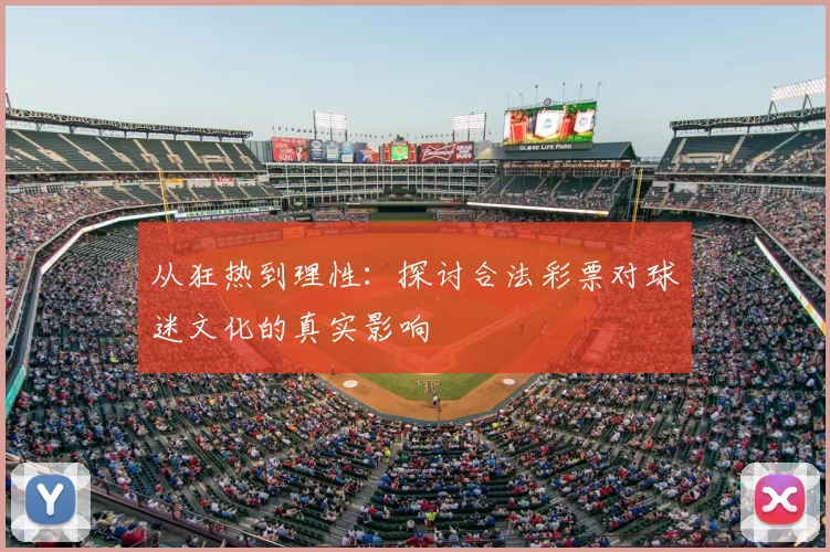 从狂热到理性：探讨合法彩票对球迷文化的真实影响
