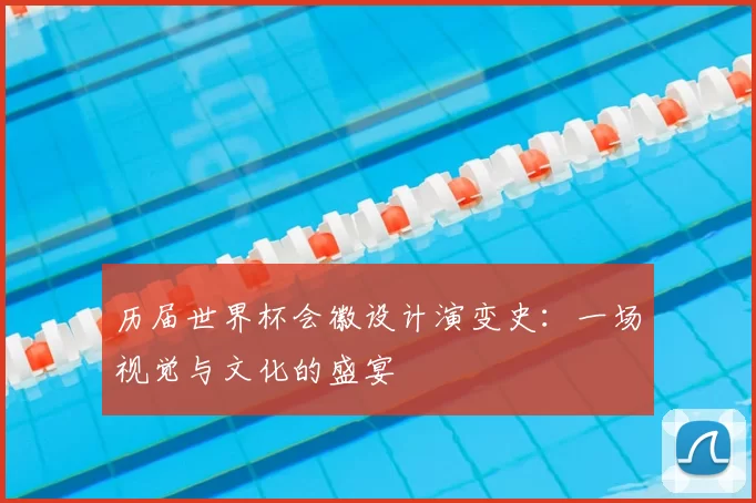 历届世界杯会徽设计演变史：一场视觉与文化的盛宴